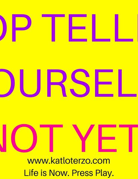 Stop Telling Yourself Not Yet!