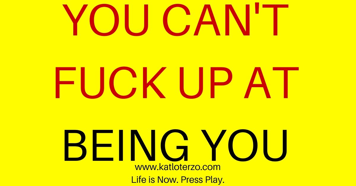 You Can't Fuck Up At Being You