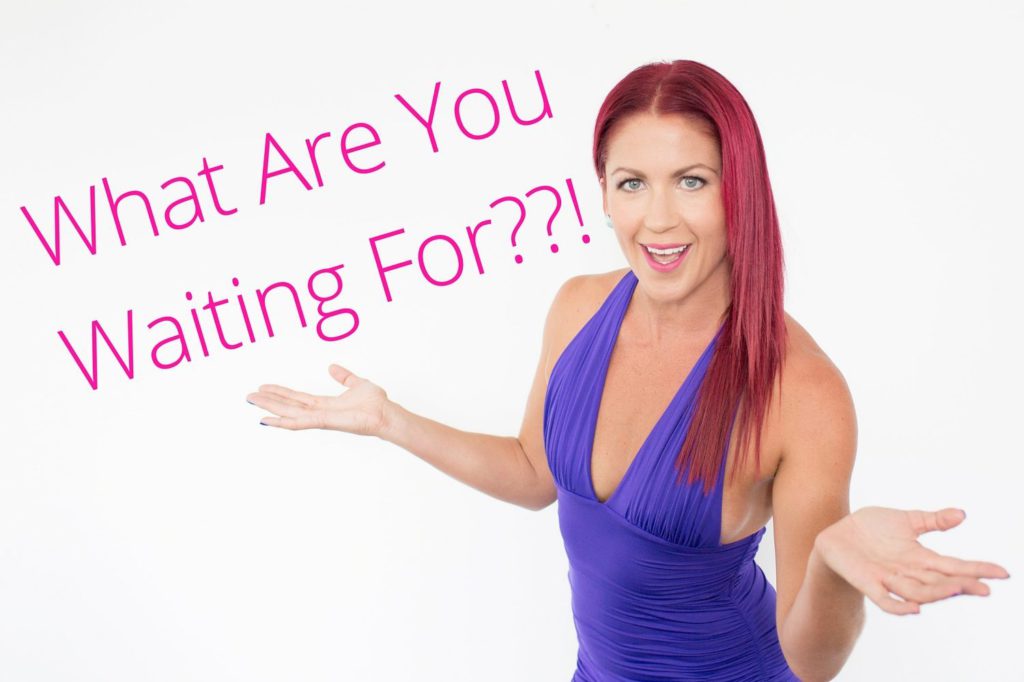What are you waiting for