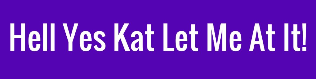 hell-yes-kat-let-me-at-it